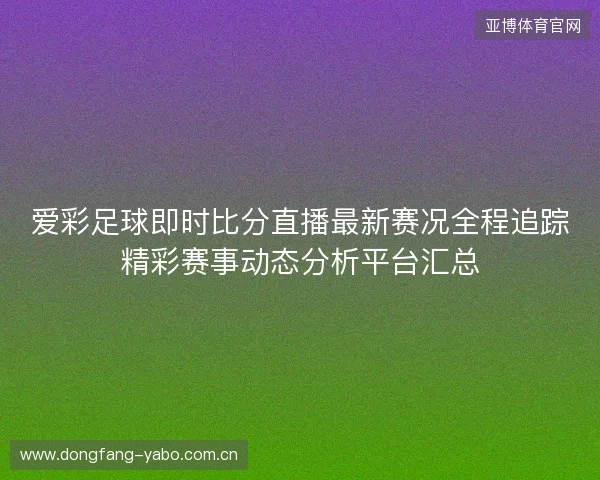 爱彩足球即时比分直播最新赛况全程追踪精彩赛事动态分析平台汇总