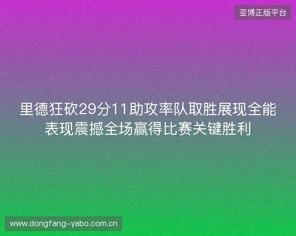 里德狂砍29分11助攻率队取胜展现全能表现震撼全场赢得比赛关键胜利 里德狂砍29分11助攻率队取胜展现全能表现震撼全场赢得比赛关键胜利