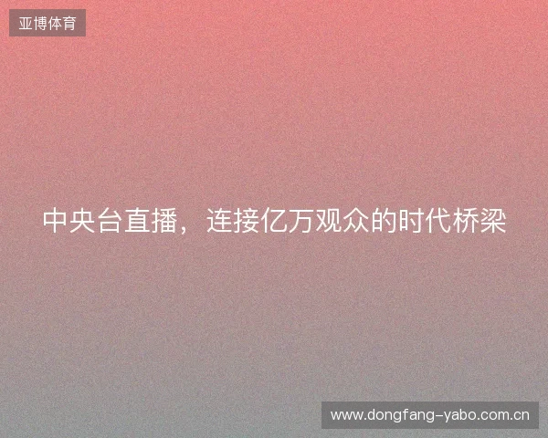 中央台直播，连接亿万观众的时代桥梁
